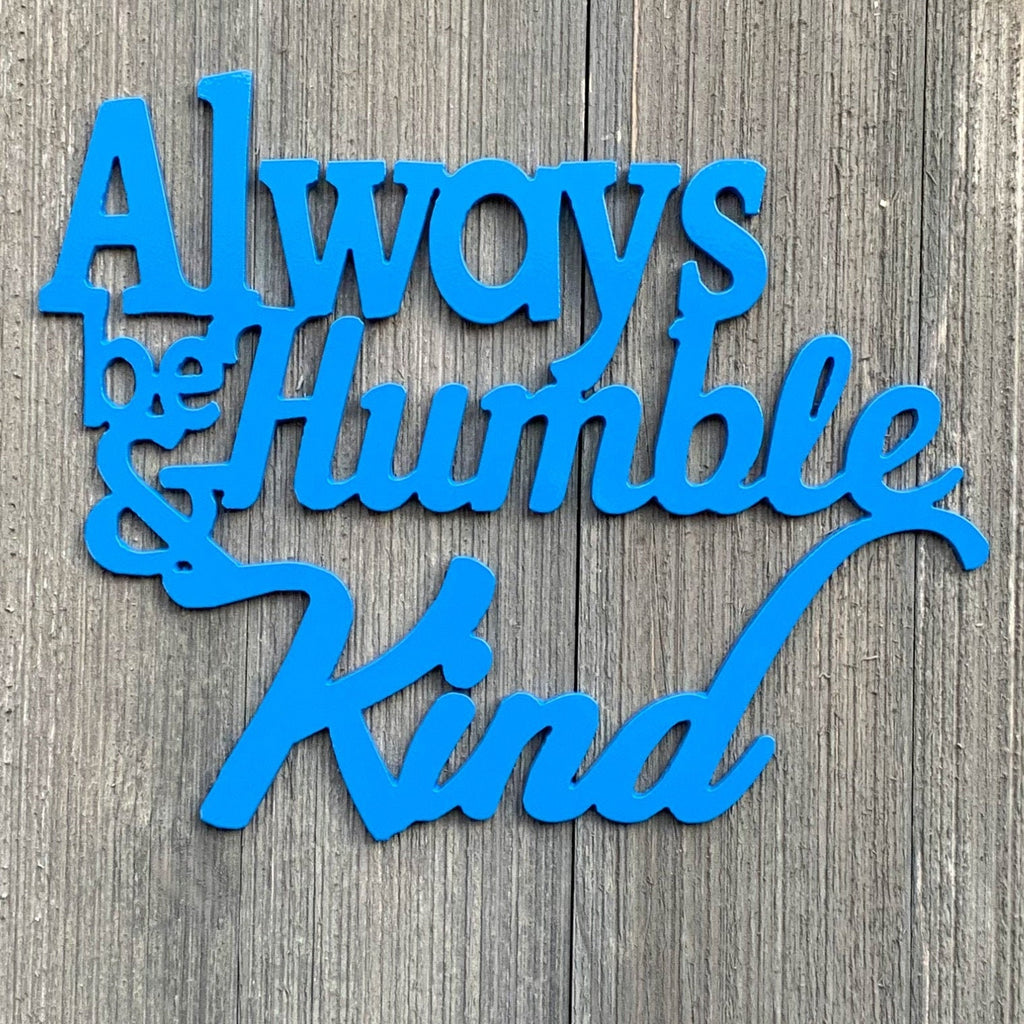 Always Be Humble and Kind Metal Sign Cutout - Humble and Kind: A Mantra for Life - Be the Change You Wish to See