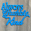 Always Be Humble and Kind Metal Sign Cutout - Humble and Kind: A Mantra for Life - Be the Change You Wish to See