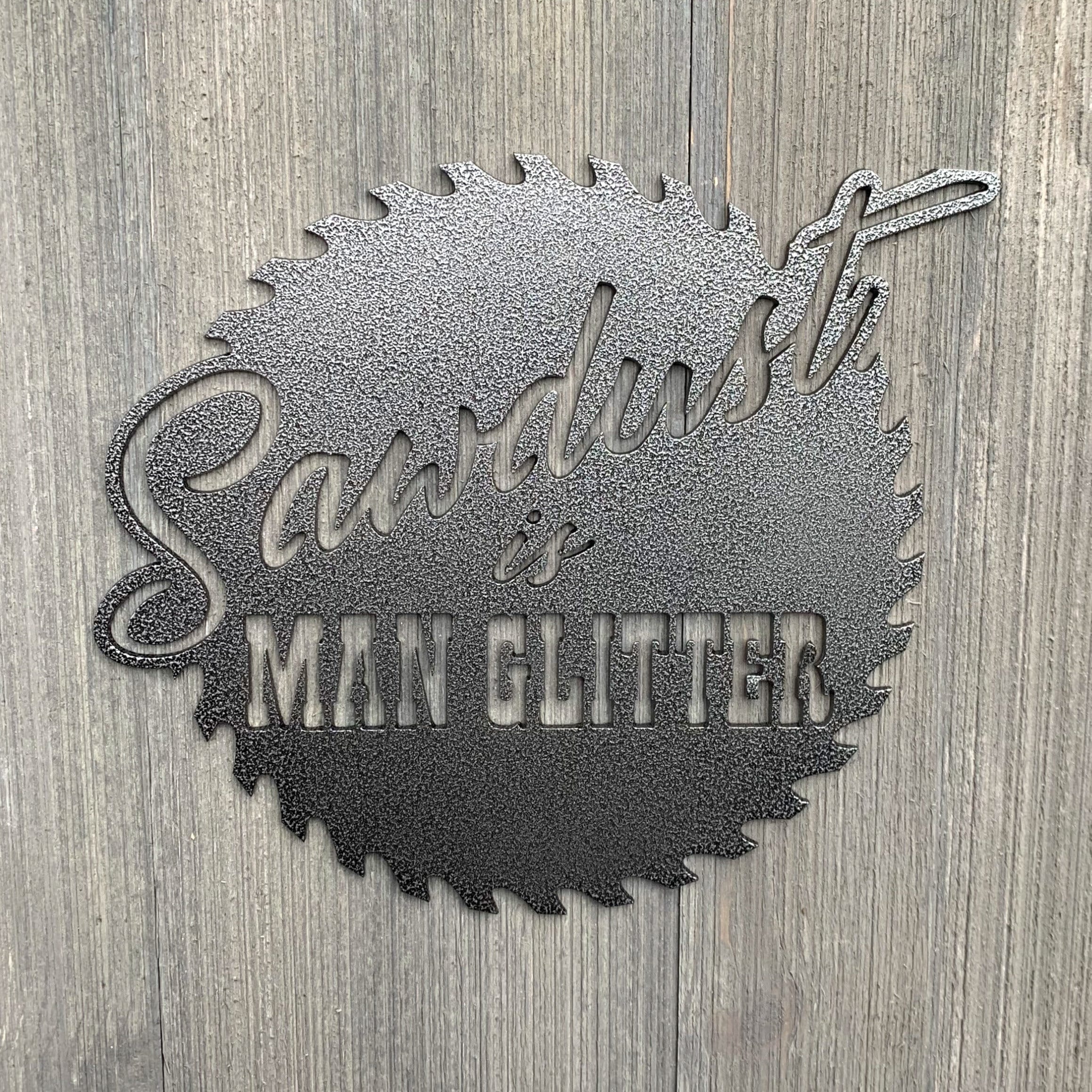 Sawdust Is Man Glitter Metal Sign Cutout - Metal Sign for Woodworkers: "Sawdust is Man Glitter" Text on Sawblade Shaped Design