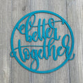 Better Together Metal Sign Cutout - Together Forever Metal Sign - Powder Coated Wall Art for Any Room - Togetherness Circle Metal Sign