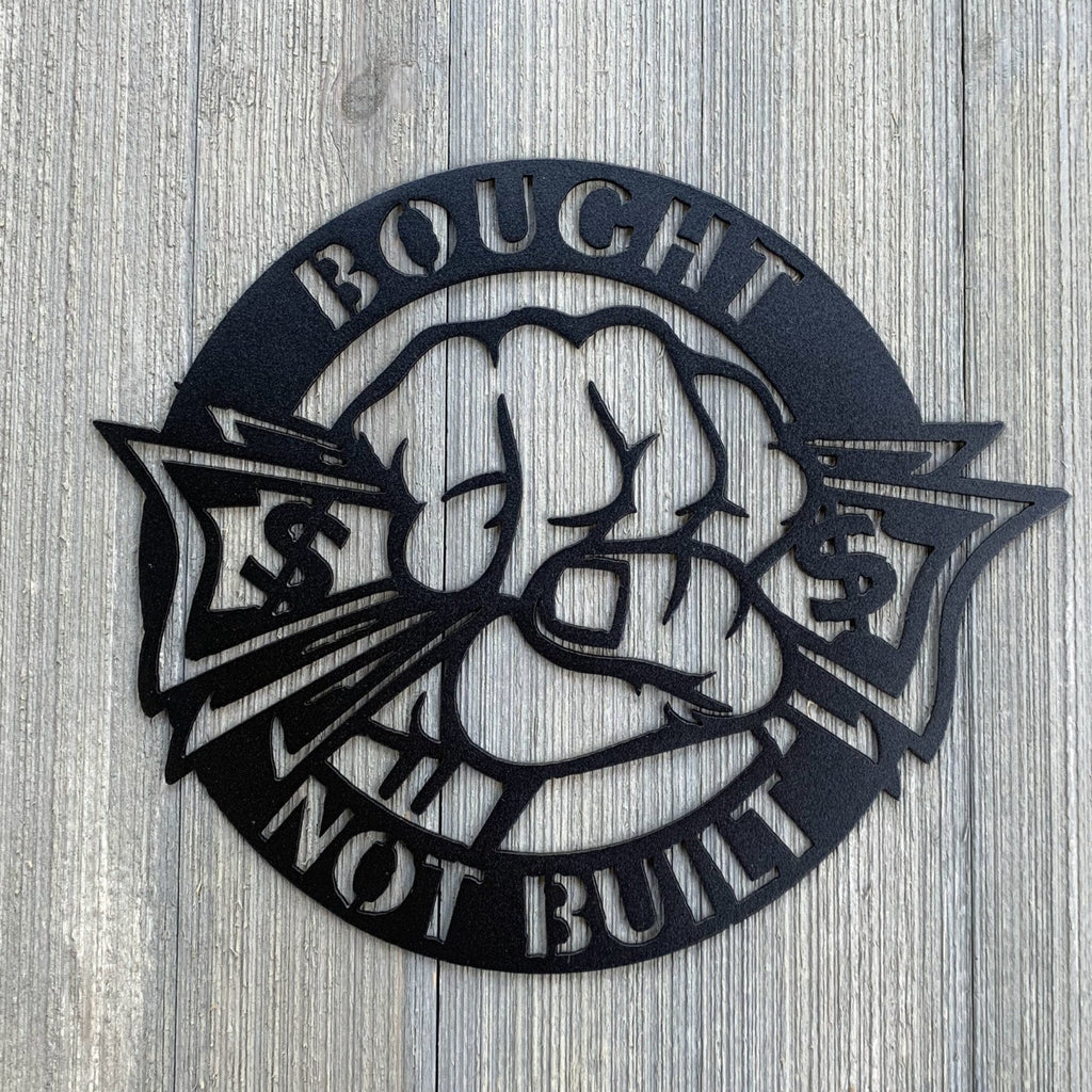 Bought Not Built Metal Sign Cutout - Bought Not Built" Powder Coated Metal Sign - Humorous Design with Hand Holding Fist Full of Cash