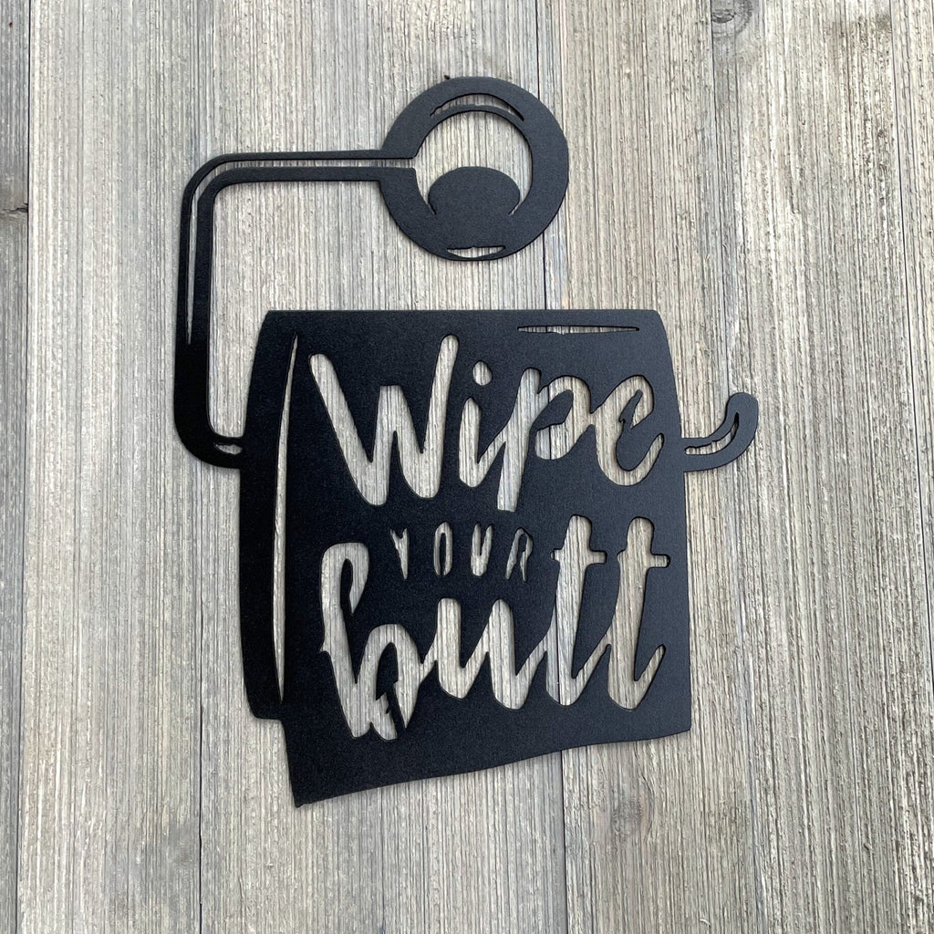 Wipe Your Butt Metal Sign Cutout - Powder Coated Metal Wipe Your Butt Sign - A Fun and Whimsical Addition to Your Home Decor!