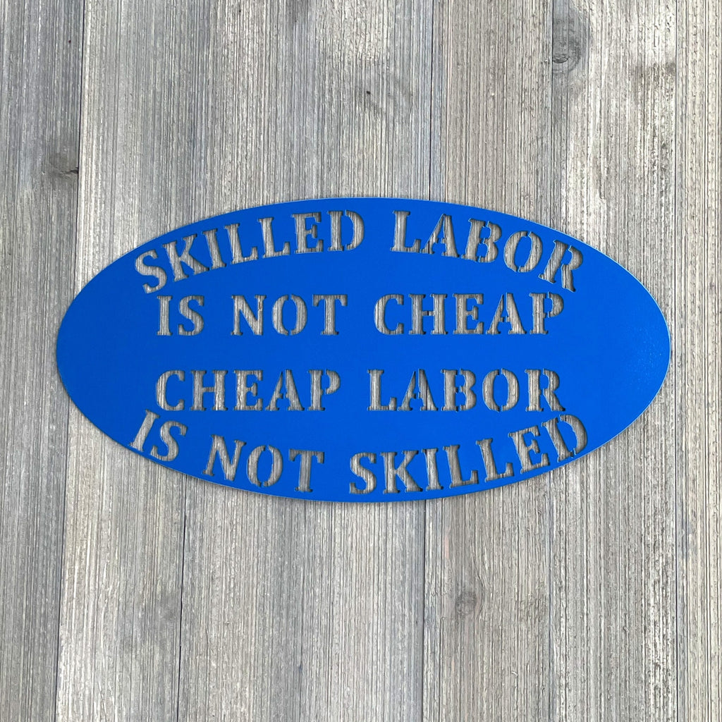 Skilled Labor Is Not Cheap, Cheap Labor Is not Skilled Metal Sign Cutout - Quality Workmanship for Businesses