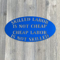 Skilled Labor Is Not Cheap, Cheap Labor Is not Skilled Metal Sign Cutout - Quality Workmanship for Businesses