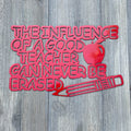 The Influence of A Good Teacher Can Never Be Erased Metal Sign Cutout - Gift For Teacher - Teacher Appreciation -Teacher Decor -School Decor