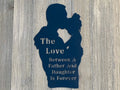 The Love Between A Father And Daughter Is Forever Metal Sign Cutout -Father & Daughter Gift - Gift For Dad -Gift For Daughter -Powder Coated