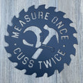 Sawblade Wisdom: Measure Once, Cuss Twice Metal Sign Cutout - Humorous Sign