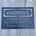 Warning: I Have More Testosterone Than Sense - Metal Sign - Humorous Decor