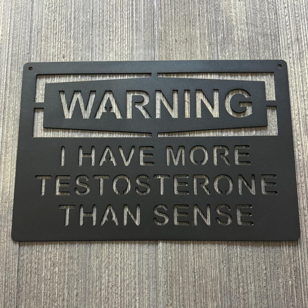 Warning: I Have More Testosterone Than Sense Metal Sign Cutout- Humorous 16 Gauge Steel Decor - Gift for Him