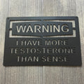 Warning: I Have More Testosterone Than Sense Metal Sign Cutout- Humorous 16 Gauge Steel Decor - Gift for Him